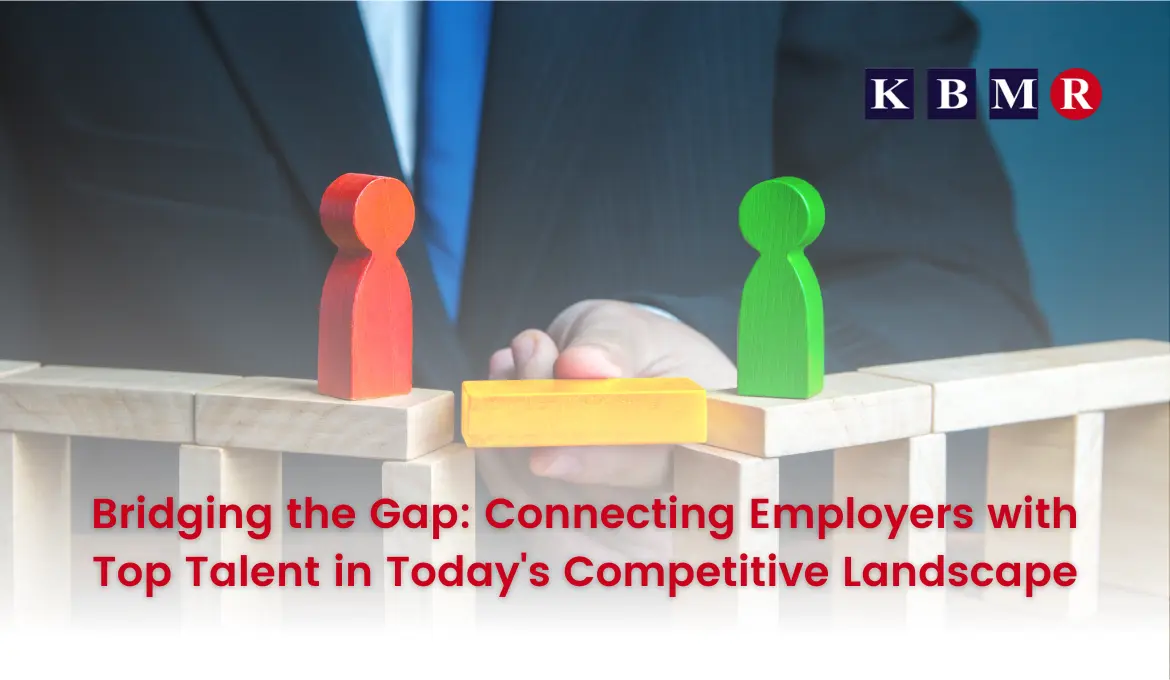 Bridging the Gap: Connecting Employers with Top Talent in Today's Competitive Landscape